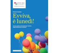 Evviva, è lunedì! Teorie, pratica e strumenti per rendere l'apprendimento un piacere (Insegnare nel XXI secolo)