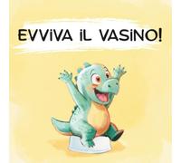 Evviva il vasino!: Un libro illustrato sullo spannolinamento per bambini da 2 anni: togliere il pannolino e imparare a usare il vasino diventa un gioco (Piccoli Grandi Traguardi)