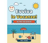 Evviva le Vacanze!: Il grande libro dei giochi per l'estate - Attività per bambini dai 6 ai 9 anni: labirinti, indovinelli, sudoku, cruciverba, trova ... da viaggio (MCL Kids - Giochi e Indovinelli)