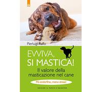 Evviva, si mastica! Il valore della masticazione nel cane. Più endorfine, meno stress! Ediz. a colori