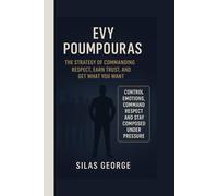Evy Poumpouras: The Strategy of Commanding Respect, Earn Trust, and Get What You Want