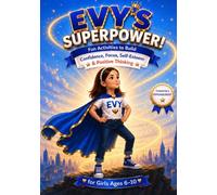 EVY’S SUPERPOWER: Fun Activities to Build Confidence, Focus, Self-Esteem & Positive Thinking for Girls Ages 6-10