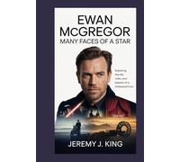 Ewan McGregor: Many Faces of a Star: Exploring the Life, Roles, and Passion of a Hollywood Icon