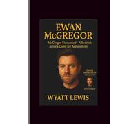 Ewan Mcgregor: McGregor Unmasked - A Scottish Actor's Quest for Authenticity
