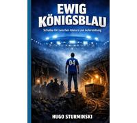 Ewig Königsblau: Schalke 04 zwischen Absturz und Auferstehung: Legenden, Fans und das Herz des Reviers (Sports Business)