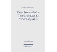 Ewige Freundschaft - Thomas von Aquins Versöhnungslehre: Versöhnung als trinitarisch begründetes Freundschaftsgeschehen zwischen Gott und Mensch (Beiträge zur historischen Theologie)