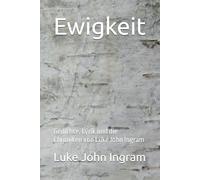 Ewigkeit: Gedichte, Lyrik und die Chroniken von Luke John Ingram