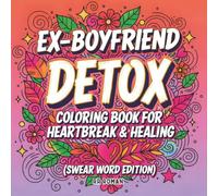 Ex-Boyfriend Detox Coloring Book for Heartbreak & Healing: A Funny Breakup Floral Designs with Swear Words, and Sassy Quotes for Stress Relief, ... Healing After a Toxic Relationship or Divorce