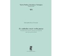 Ex cathedra crucis verba pauca. Considerazioni storiche, letterarie ed esegetiche sulle sette parole di Gesù (Studi di teoria politica, giuridica e teologica)