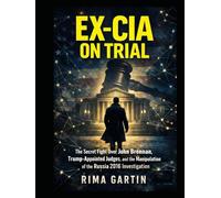 Ex-CIA on Trial: The Secret Fight Over John Brennan, Trump-Appointed Judges, and the Manipulation of the Russia 2016 Investigation (The CIA Playbook)