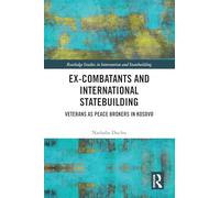 Ex-Combatants and International Statebuilding: Veterans as Peace Brokers in Kosovo (Routledge Studies in Intervention and Statebuilding)
