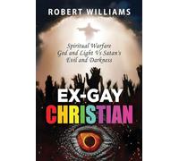 Ex-Gay Christian: Spiritual Warfare God and Light Vs Satan's Evil and Darkness: 1 (True Story)