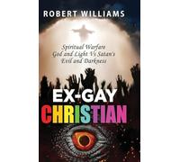 Ex-Gay Christian: Spiritual Warfare God and Light Vs Satan's Evil and Darkness: 1 (True Story)
