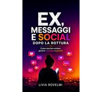 Ex, messaggi e social dopo la rottura: Come lasciare andare, gestire nostalgia e gelosia