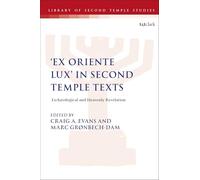 Ex Oriente Lux' in Second Temple Texts: Eschatological and Heavenly Revelation (The Library of Second Temple Studies)