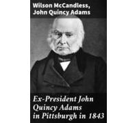 Ex-president John Quincy Adams In Pittsburgh In 1843 (ebook)
