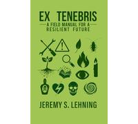 EX TENEBRIS: A Field Manual for a Resilient Future