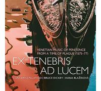 Ex Tenebris ad Lucem. Musique de pénitence à Venise au temps de la peste. Blazikova, Concerto Palatino, Dickey