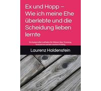 Ex und Hopp - Wie ich meine Ehe überlebte und die Scheidung lieben lernte: Ein humorvoller Leitfaden für Männer über Trennung, Testosteron und den zweiten Frühling