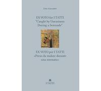 Ex-voto for I Tatti: «Caught by Uneasiness During a Serenade»-Ex voto per i Tatti: «Preso da malore durante una serenata». Ediz. bilingue (Villa I Tatti)