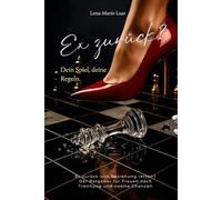 Ex zurück? Dein Spiel, deine Regeln: Ex zurück und Beziehung retten? Der Ratgeber für Frauen nach Trennung und zweite Chancen