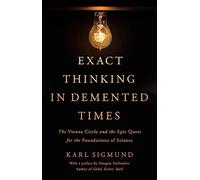 Exact Thinking in DeMented Times: The Vienna Circle and the Epic Quest for the Foundations of Science