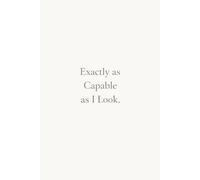 Exactly as Capable as I Look: A Minimalist Lined Journal for Quiet Confidence, Big Goals, and Getting Things Done | 120 Pages
