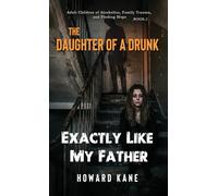 Exactly Like My Father: Adult Children of Alcoholics, Family Trauma, and Finding Hope: 2 (The Daughter of a Drunk)