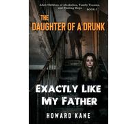 Exactly Like My Father: Adult Children of Alcoholics, Family Trauma, and Finding Hope (The Daughter of a Drunk)