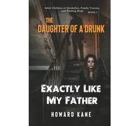 Exactly Like My Father: Adult Children of Alcoholics, Family Trauma, and Finding Hope (The Daughter of a Drunk)
