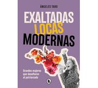 Exaltadas, locas, modernas: Grandes mujeres que desafiaron al patriarcado (Bruguera Tendencias)