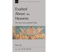 Exalted Above The Heavens: The Risen And Ascended Christ (New Studies in Biblical Theology)