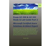 Exam AZ-300 & AZ-301 Study & Lab Guide Part 2: Microsoft Certified Azure Solutions Architect Expert