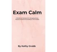Exam Calm: A Resilience Workbook for Managing Stress, Staying Focused & Succeeding in Your Studies