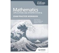Exam Practice Workbook for Mathematics for the IB Diploma: Applications and interpretation SL