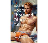 Exam Room Three and Other Tales: The Naked Men and the Clothed Men Who Enjoy Them Series