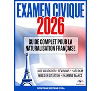 EXAMEN CIVIQUE 2026: Guide complet pour la naturalisation Française: Aide au dossier, révisions, +350 QCM, mises en situation et examens blancs Conforme réforme 2026