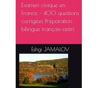 Examen civique en France - 400 questions corrigées Préparation bilingue français-azéri: Fransada vətəndaşlıq imtahanına hazırlıq - 400 cavablı sual fransız-azərbaycan ikidilli vəsait