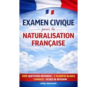 Examen civique pour la naturalisation française: 300 questions réponses, 5 examens blancs corrigés et fiches de révision pour réussir
