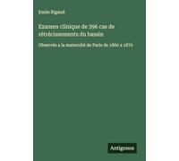 Examen clinique de 396 cas de rétrécissements du bassin: Observés a la maternité de Paris de 1860 a 1870