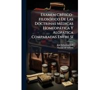 Examen CrÃ-tico-filosÃ3fico De Las Doctrinas MÃ(c)dicas Homeopàtica Y Alopàtica Comparadas Entre SÃ-