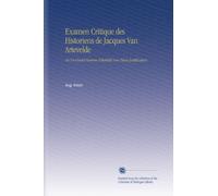Examen Critique des Historiens de Jacques Van Artevelde: On Un Grand Homme Réhabilité Avec Pièces Justificatives.