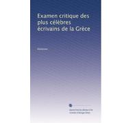 Examen critique des plus célèbres écrivains de la Grèce: Volume 3