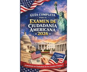 Examen de Ciudadanía Americana 2026 en Español: Guía Completa de Estudio N-400 con 128 Preguntas Oficiales, Exámenes de Práctica, Lectura, Escritura y Vocabulario Clave