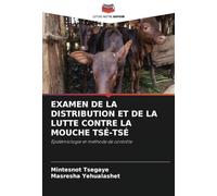 EXAMEN DE LA DISTRIBUTION ET DE LA LUTTE CONTRE LA MOUCHE TSÉ-TSÉ: Épidémiologie et méthode de contrôle