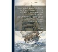 Examen Marítimo Theórico Práctico, Ó Tratado De Mecánica Aplicado Á La Construccion, Conocimiento Y Manejo De Los Navíos Y Demás Embarcaciones