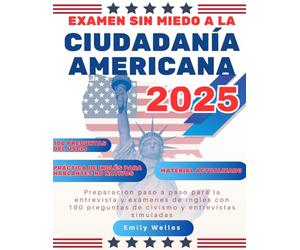 Examen Sin Miedo a la Ciudadanía Americana: Preparación paso a paso para la entrevista y exámenes de inglés con 100 preguntas de civismo y entrevistas simuladas (Spanish Edition)