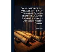 Examination of the Passages in the New Testament, Quoted From the Old, and Called Prophecies Concerning Jesus Christ.