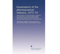 Examination of the pharmaceutical industry, 1973-74: Hearings before the Subcommittee on Health of the Committee on Labor and Public Welfare, United ... sessions, on S. 3441 and S. 966: Volume 4