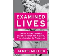 Examined Lives. Twelve Great Thinkers And The Sea: Twelve Great Thinkers and the Search for Wisdom, from Socrates to Nietzsche